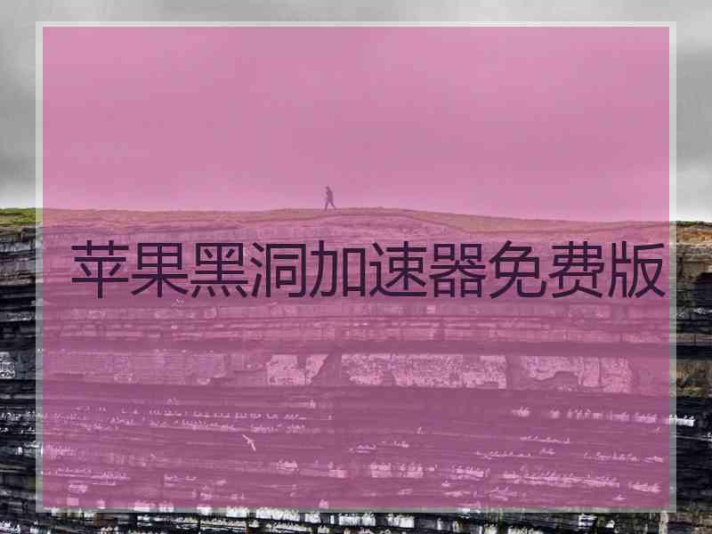 苹果黑洞加速器免费版 苹果黑洞加速器免费版