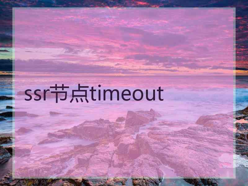 ssr节点timeout ssr节点timeout