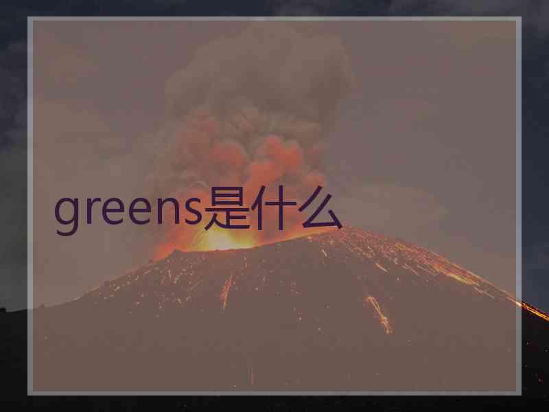 greens是什么 greens是什么