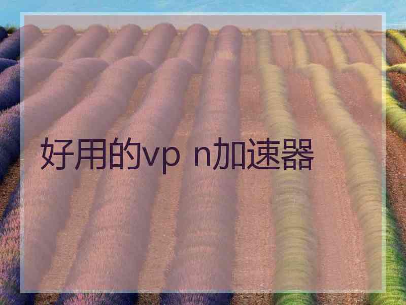 好用的vp n加速器