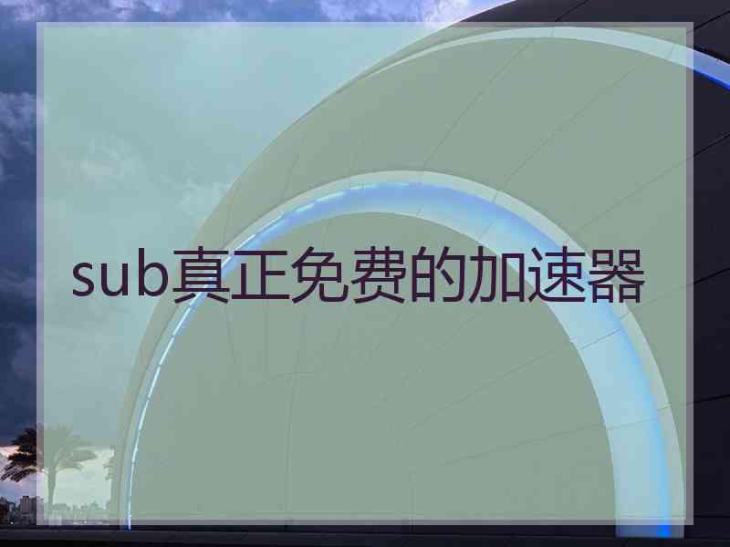 sub真正免费的加速器