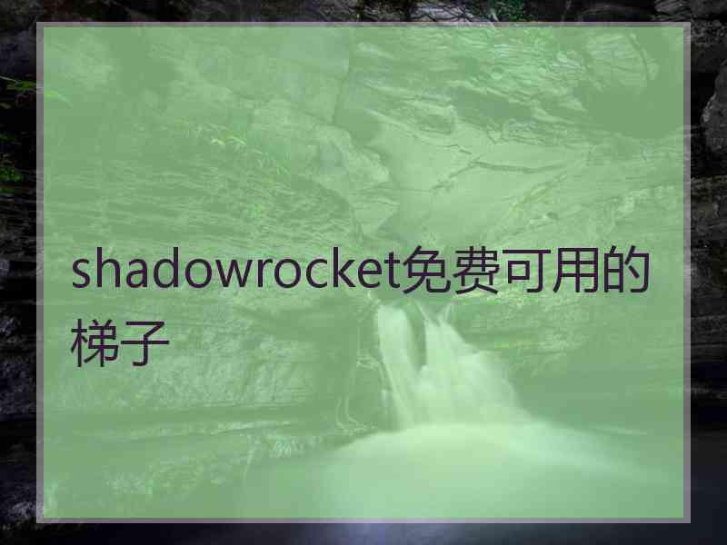 shadowrocket免费可用的梯子