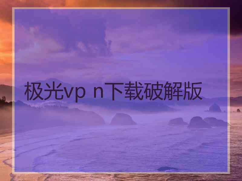 极光vp n下载破解版