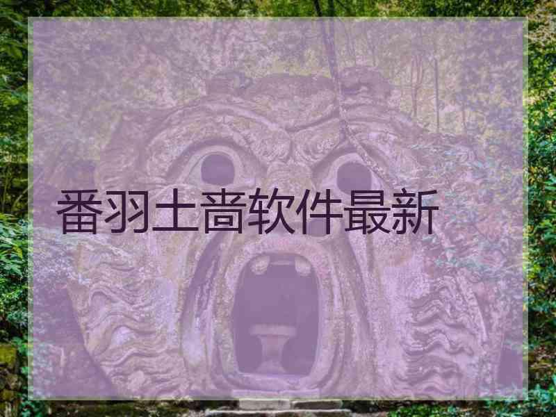 番羽土啬软件最新