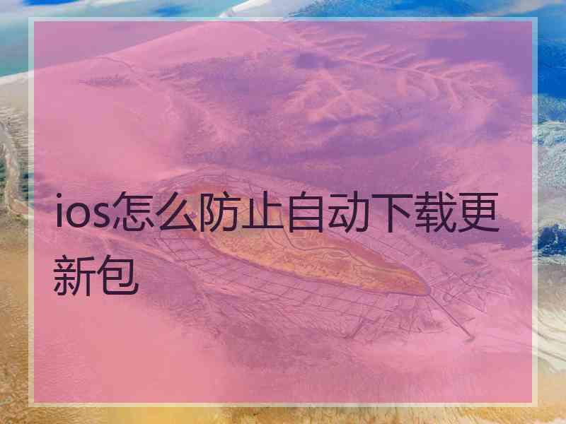 ios怎么防止自动下载更新包