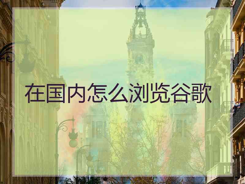 在国内怎么浏览谷歌
