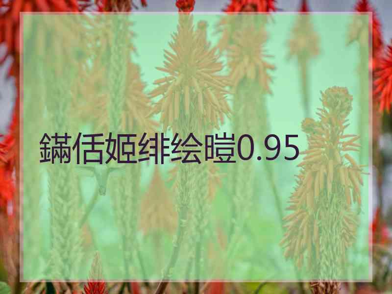 鏋佸姬绯绘暟0.95