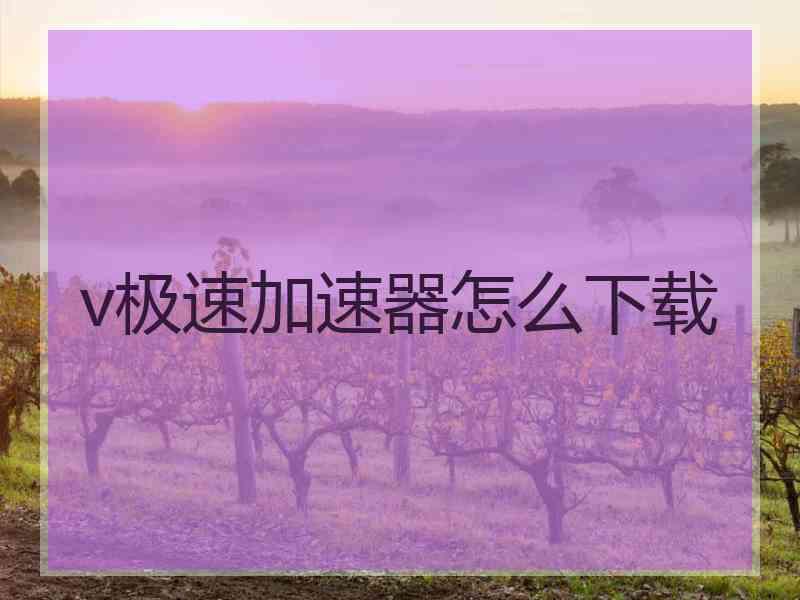 v极速加速器怎么下载