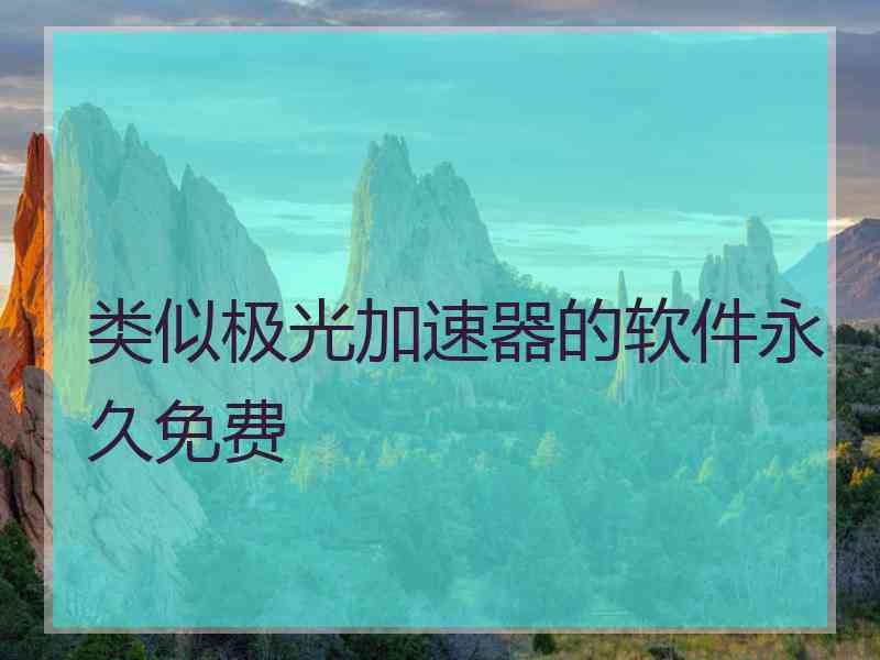 类似极光加速器的软件永久免费