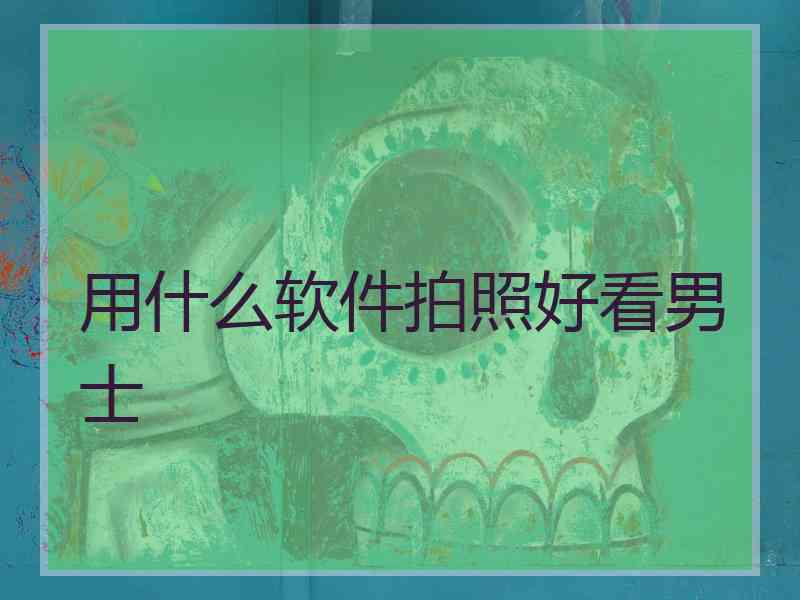 用什么软件拍照好看男士