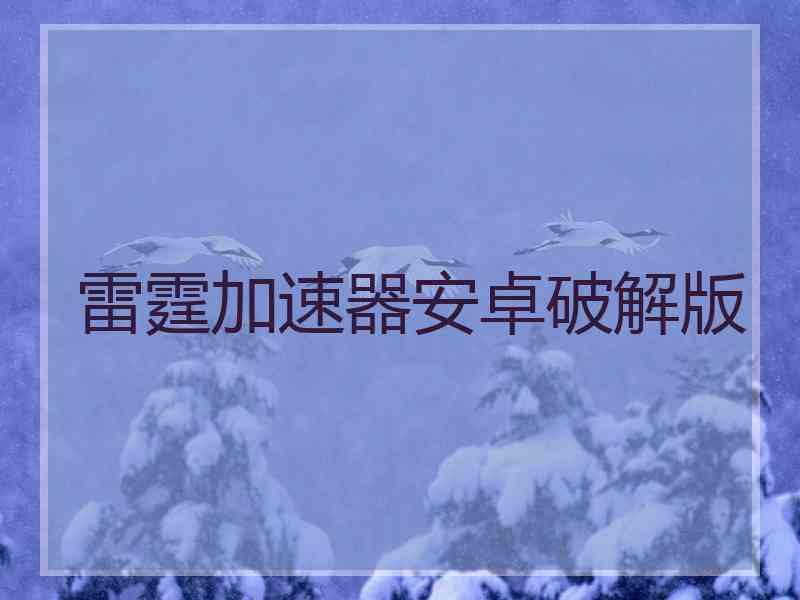 雷霆加速器安卓破解版