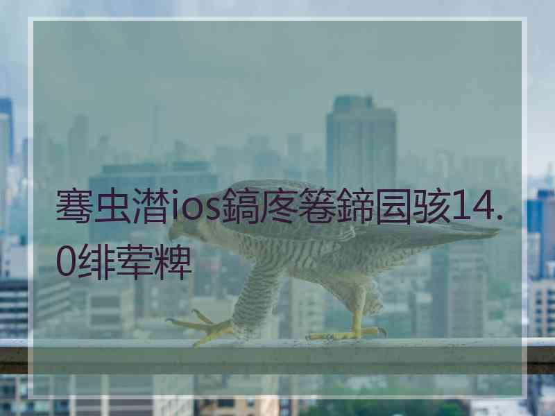 骞虫澘ios鎬庝箞鍗囩骇14.0绯荤粺