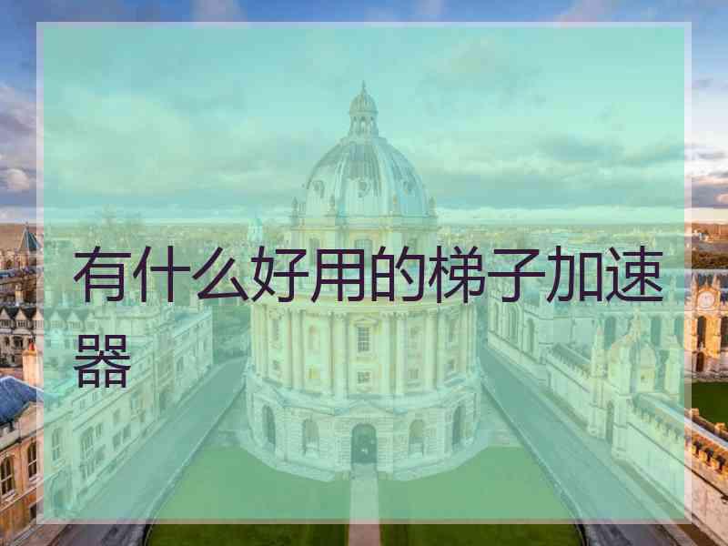 有什么好用的梯子加速器