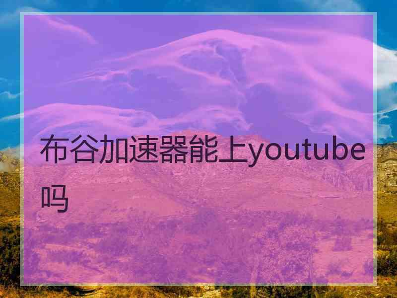 布谷加速器能上youtube吗