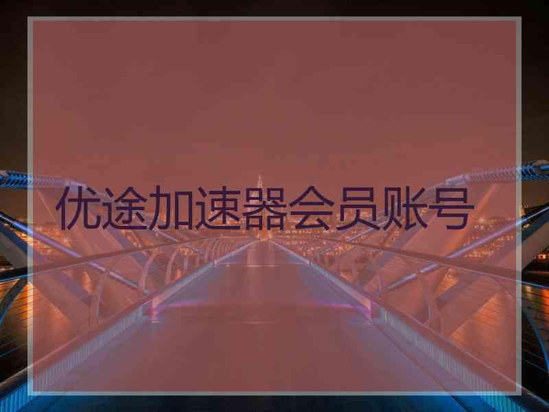 优途加速器会员账号