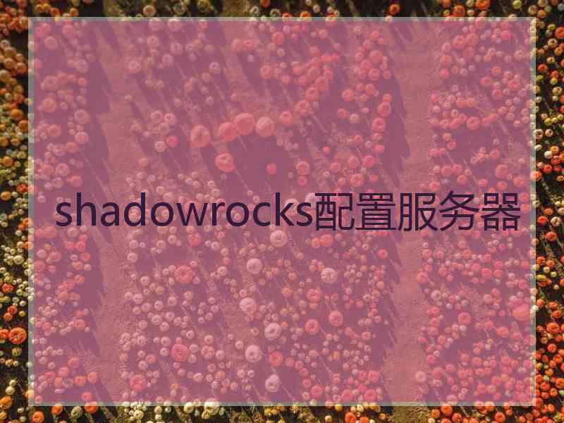 shadowrocks配置服务器
