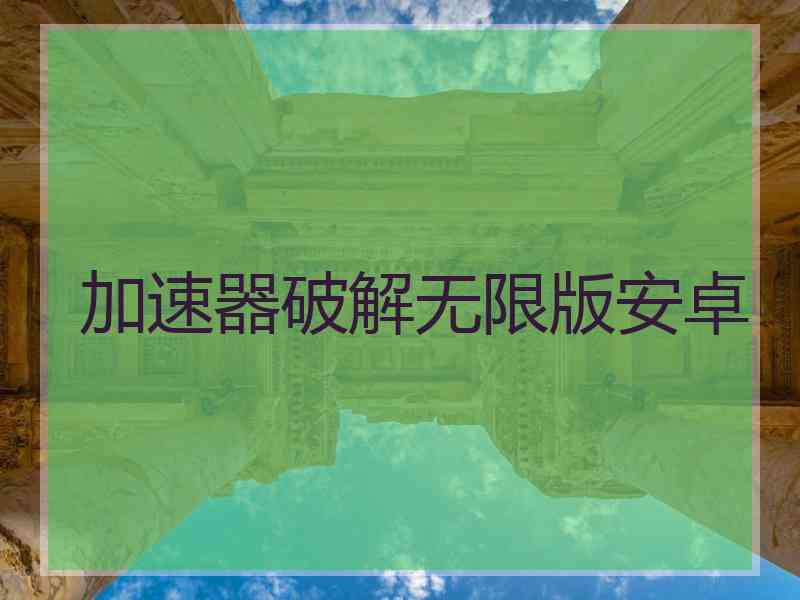 加速器破解无限版安卓