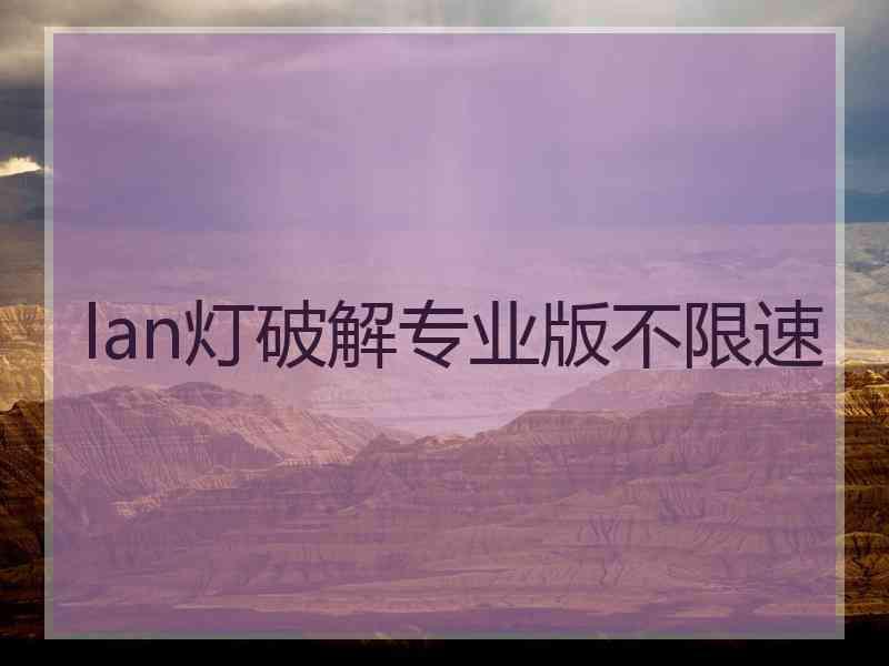 lan灯破解专业版不限速