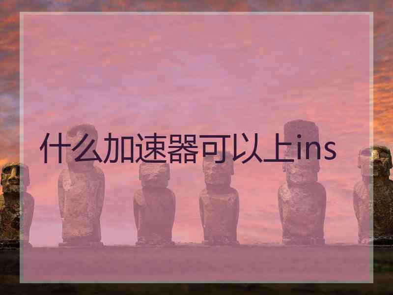 什么加速器可以上ins
